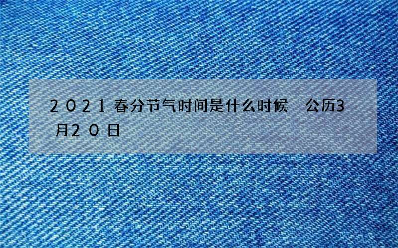 2021春分节气时间是什么时候 公历3月20日